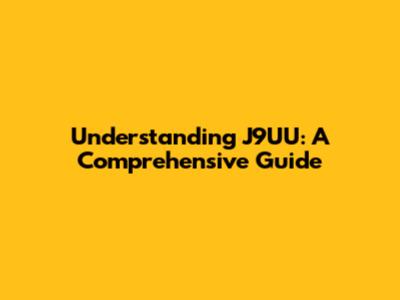 Understanding J9UU: A Comprehensive Guide