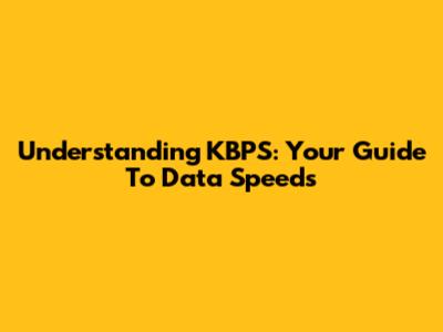 Understanding KBPS: Your Guide To Data Speeds