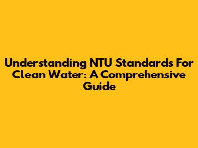 Understanding NTU Standards For Clean Water: A Comprehensive Guide