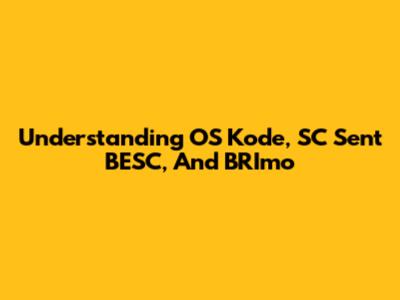 Understanding OS Kode, SC Sent BESC, And BRImo