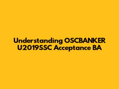 Understanding OSCBANKER U2019SSC Acceptance BA