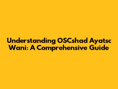 Understanding OSCshad Ayatsc Wani: A Comprehensive Guide