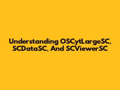 Understanding OSCytLargeSC, SCDataSC, And SCViewerSC