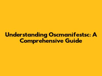 Understanding Oscmanifestsc: A Comprehensive Guide