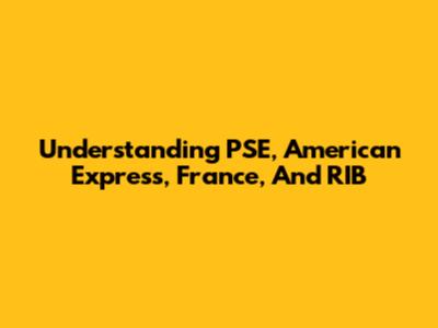 Understanding PSE, American Express, France, And RIB