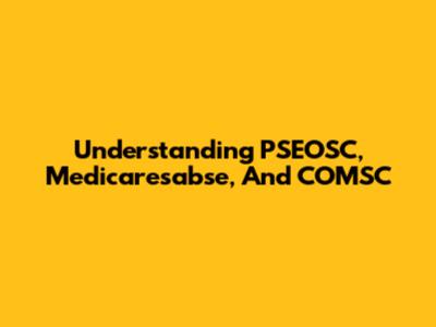 Understanding PSEOSC, Medicaresabse, And COMSC