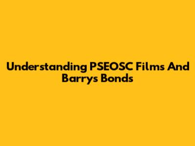 Understanding PSEOSC Films And Barry's Bonds
