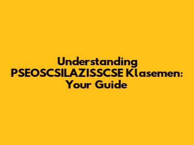 Understanding PSEOSCSILAZISSCSE Klasemen: Your Guide