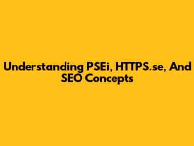 Understanding PSEi, HTTPS.se, And SEO Concepts