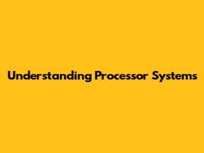 Understanding Processor Systems