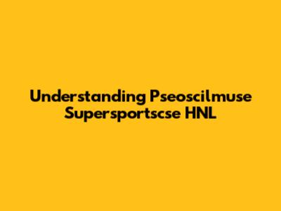 Understanding Pseoscilmuse Supersportscse HNL