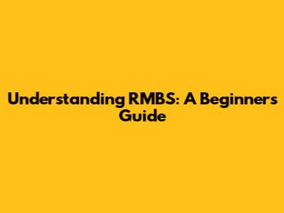 Understanding RMBS: A Beginner's Guide