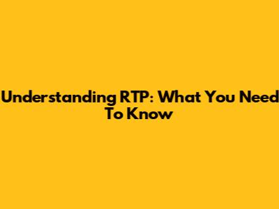 Understanding RTP: What You Need To Know