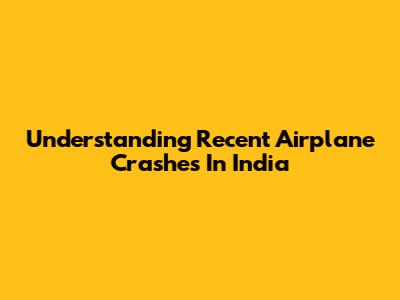 Understanding Recent Airplane Crashes In India