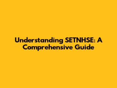 Understanding SETNHSE: A Comprehensive Guide