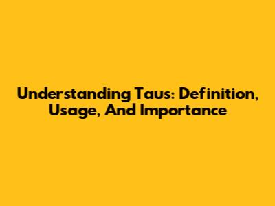 Understanding Taus: Definition, Usage, And Importance