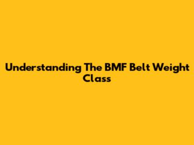 Understanding The BMF Belt Weight Class