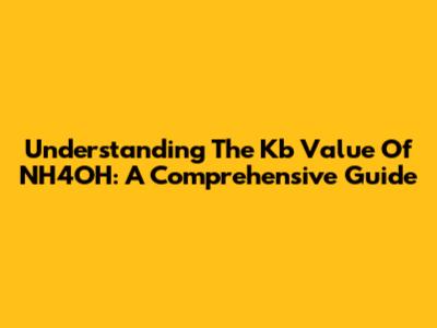 Understanding The Kb Value Of NH4OH: A Comprehensive Guide