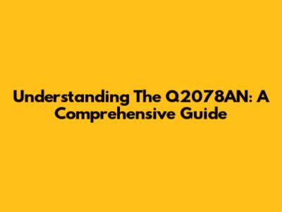 Understanding The Q2078AN: A Comprehensive Guide