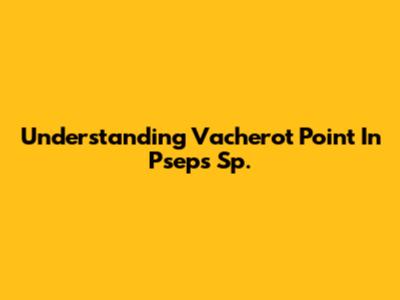 Understanding Vacherot Point In Pseps Sp.