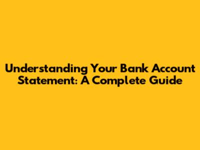 Understanding Your Bank Account Statement: A Complete Guide