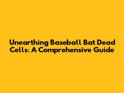 Unearthing Baseball Bat Dead Cells: A Comprehensive Guide