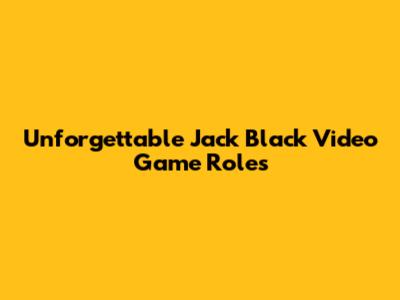 Unforgettable Jack Black Video Game Roles