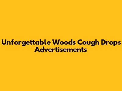 Unforgettable Woods Cough Drops Advertisements