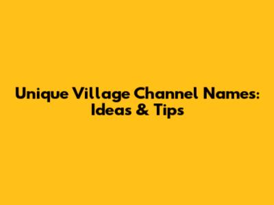 Unique Village Channel Names: Ideas & Tips
