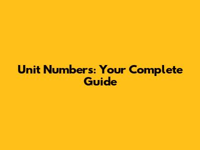 Unit Numbers: Your Complete Guide