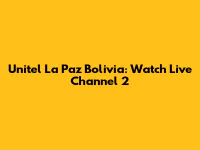 Unitel La Paz Bolivia: Watch Live Channel 2