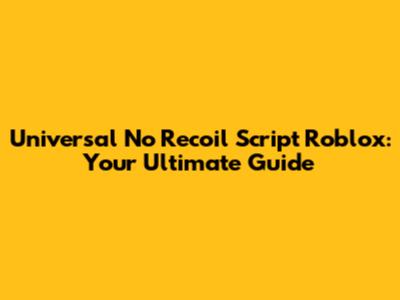 Universal No Recoil Script Roblox: Your Ultimate Guide