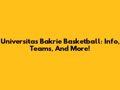 Universitas Bakrie Basketball: Info, Teams, And More!