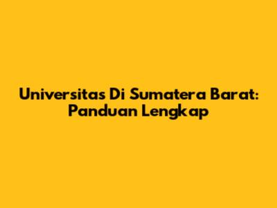 Universitas Di Sumatera Barat: Panduan Lengkap
