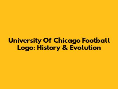University Of Chicago Football Logo: History & Evolution