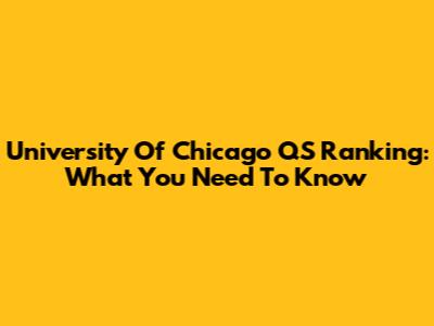 University Of Chicago QS Ranking: What You Need To Know