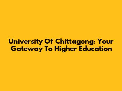 University Of Chittagong: Your Gateway To Higher Education