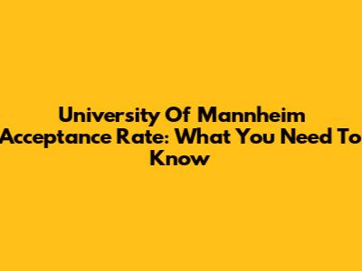 University Of Mannheim Acceptance Rate: What You Need To Know