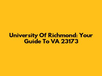 University Of Richmond: Your Guide To VA 23173