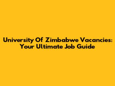 University Of Zimbabwe Vacancies: Your Ultimate Job Guide