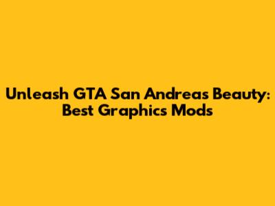 Unleash GTA San Andreas' Beauty: Best Graphics Mods