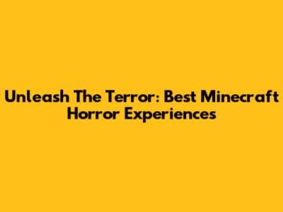 Unleash The Terror: Best Minecraft Horror Experiences