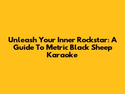 Unleash Your Inner Rockstar: A Guide To Metric Black Sheep Karaoke