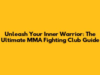 Unleash Your Inner Warrior: The Ultimate MMA Fighting Club Guide