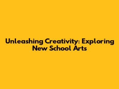 Unleashing Creativity: Exploring New School Arts