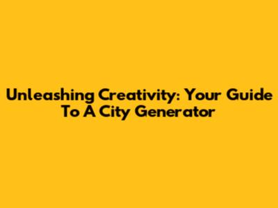 Unleashing Creativity: Your Guide To A City Generator