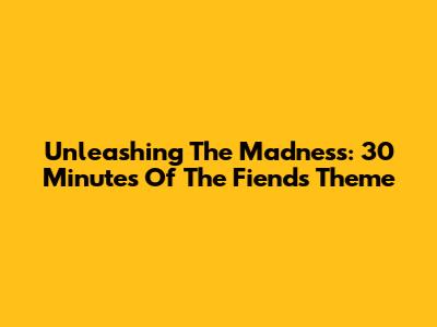 Unleashing The Madness: 30 Minutes Of The Fiend's Theme