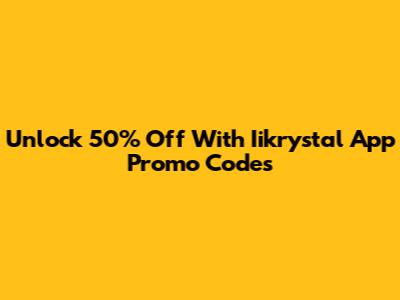 Unlock 50% Off With Iikrystal App Promo Codes