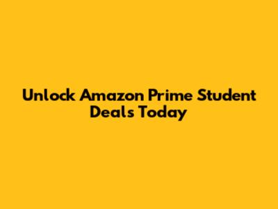 Unlock Amazon Prime Student Deals Today