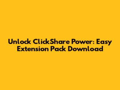 Unlock ClickShare Power: Easy Extension Pack Download